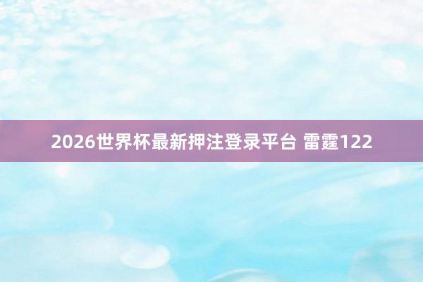 2026世界杯最新押注登录平台 雷霆122