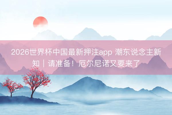 2026世界杯中国最新押注app 潮东说念主新知｜请准备！厄尔尼诺又要来了